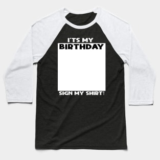 it's my birthday sign my shirt Baseball T-Shirt